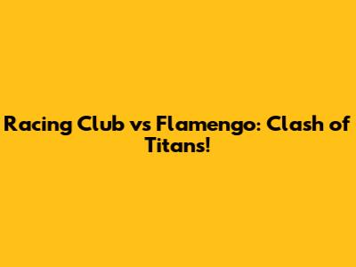 Racing Club vs Flamengo: Clash of Titans!