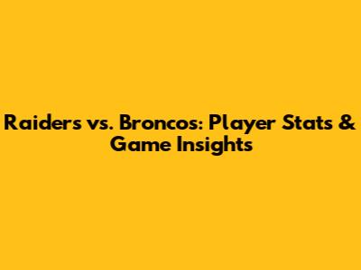 Raiders vs. Broncos: Player Stats & Game Insights