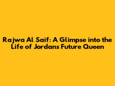 Rajwa Al Saif: A Glimpse into the Life of Jordan's Future Queen