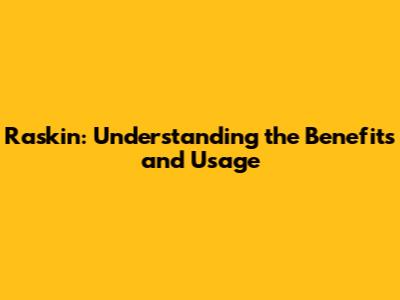 Raskin: Understanding the Benefits and Usage