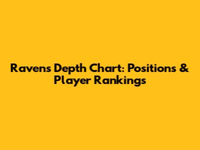 Ravens Depth Chart: Positions & Player Rankings