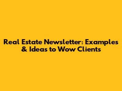 Real Estate Newsletter: Examples & Ideas to Wow Clients