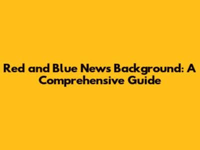 Red and Blue News Background: A Comprehensive Guide