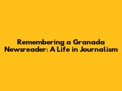 Remembering a Granada Newsreader: A Life in Journalism