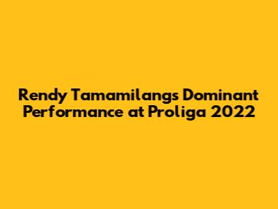 Rendy Tamamilang's Dominant Performance at Proliga 2022
