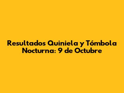 Resultados Quiniela y Tómbola Nocturna: 9 de Octubre