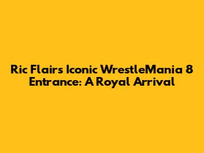 Ric Flair's Iconic WrestleMania 8 Entrance: A Royal Arrival