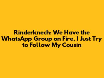 Rinderknech: "We Have the WhatsApp Group on Fire, I Just Try to Follow My Cousin"