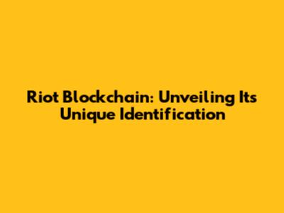 Riot Blockchain: Unveiling Its Unique Identification