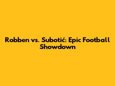 Robben vs. Subotić: Epic Football Showdown