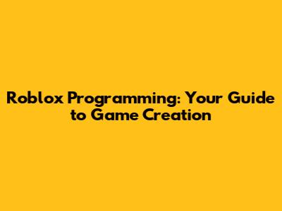 Roblox Programming: Your Guide to Game Creation