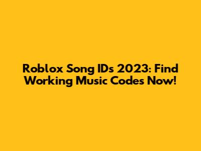 Roblox Song IDs 2023: Find Working Music Codes Now!