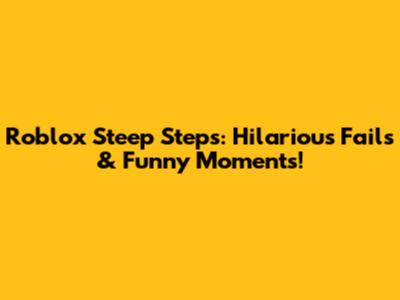 Roblox Steep Steps: Hilarious Fails & Funny Moments!