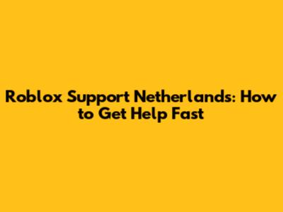 Roblox Support Netherlands: How to Get Help Fast