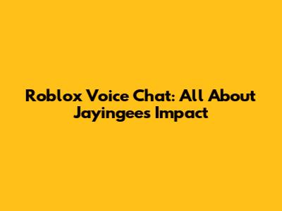 Roblox Voice Chat: All About Jayingee's Impact