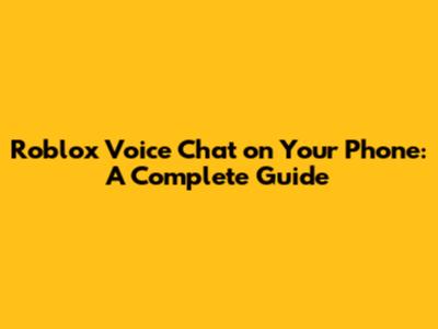 Roblox Voice Chat on Your Phone: A Complete Guide