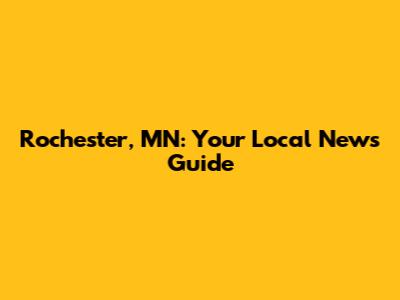Rochester, MN: Your Local News Guide