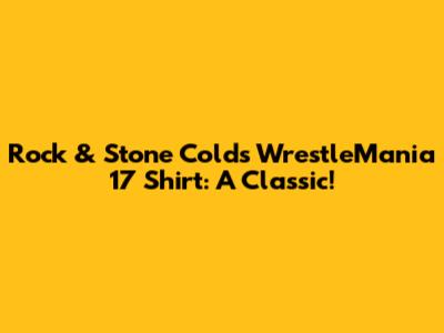 Rock & Stone Cold's WrestleMania 17 Shirt: A Classic!