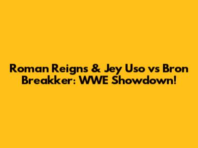 Roman Reigns & Jey Uso vs Bron Breakker: WWE Showdown!