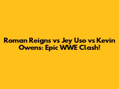 Roman Reigns vs Jey Uso vs Kevin Owens: Epic WWE Clash!