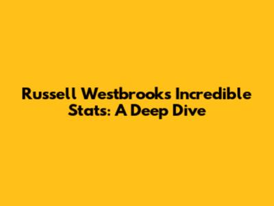 Russell Westbrook's Incredible Stats: A Deep Dive