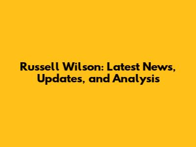Russell Wilson: Latest News, Updates, and Analysis