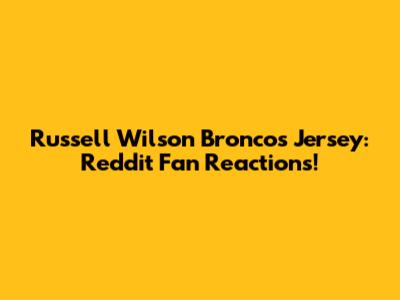 Russell Wilson Broncos Jersey: Reddit Fan Reactions!