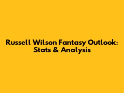 Russell Wilson Fantasy Outlook: Stats & Analysis