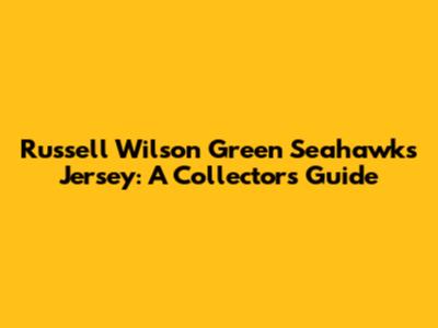 Russell Wilson Green Seahawks Jersey: A Collector's Guide