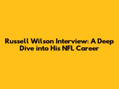 Russell Wilson Interview: A Deep Dive into His NFL Career