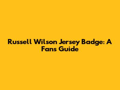 Russell Wilson Jersey Badge: A Fan's Guide