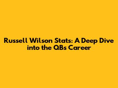 Russell Wilson Stats: A Deep Dive into the QB's Career