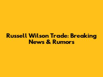 Russell Wilson Trade: Breaking News & Rumors