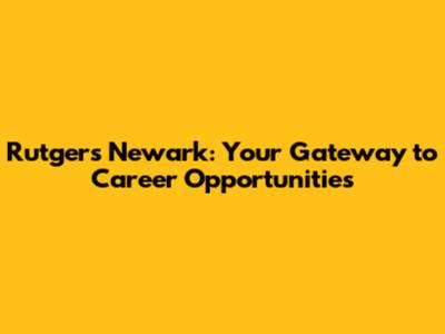 Rutgers Newark: Your Gateway to Career Opportunities