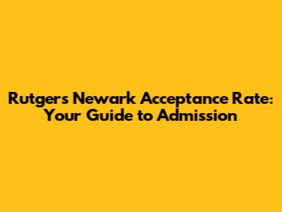 Rutgers Newark Acceptance Rate: Your Guide to Admission
