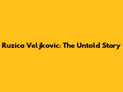 Ruzica Veljkovic: The Untold Story