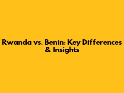 Rwanda vs. Benin: Key Differences & Insights