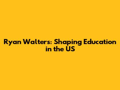Ryan Walters: Shaping Education in the US