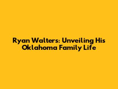 Ryan Walters: Unveiling His Oklahoma Family Life