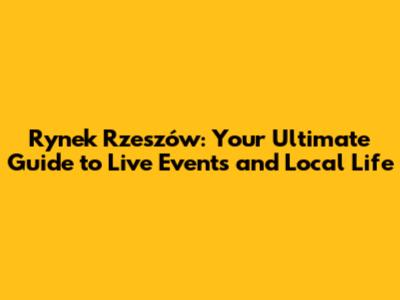 Rynek Rzeszów: Your Ultimate Guide to Live Events and Local Life