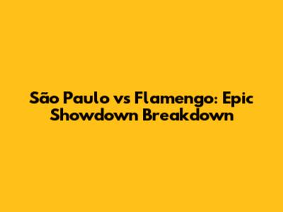 São Paulo vs Flamengo: Epic Showdown Breakdown