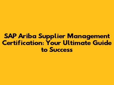 SAP Ariba Supplier Management Certification: Your Ultimate Guide to Success