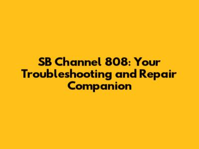 SB Channel 808: Your Troubleshooting and Repair Companion
