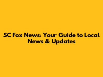 SC Fox News: Your Guide to Local News & Updates