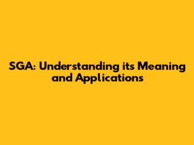 SGA: Understanding its Meaning and Applications