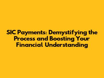 SIC Payments: Demystifying the Process and Boosting Your Financial Understanding