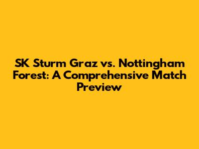 SK Sturm Graz vs. Nottingham Forest: A Comprehensive Match Preview