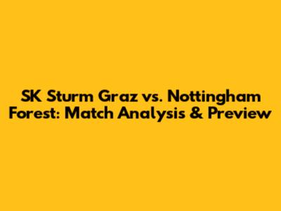 SK Sturm Graz vs. Nottingham Forest: Match Analysis & Preview