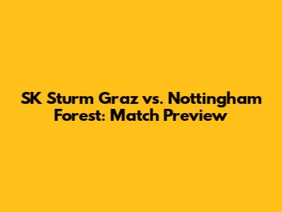SK Sturm Graz vs. Nottingham Forest: Match Preview