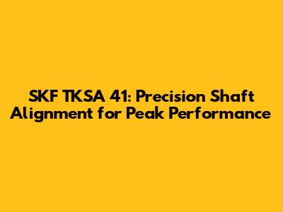 SKF TKSA 41: Precision Shaft Alignment for Peak Performance